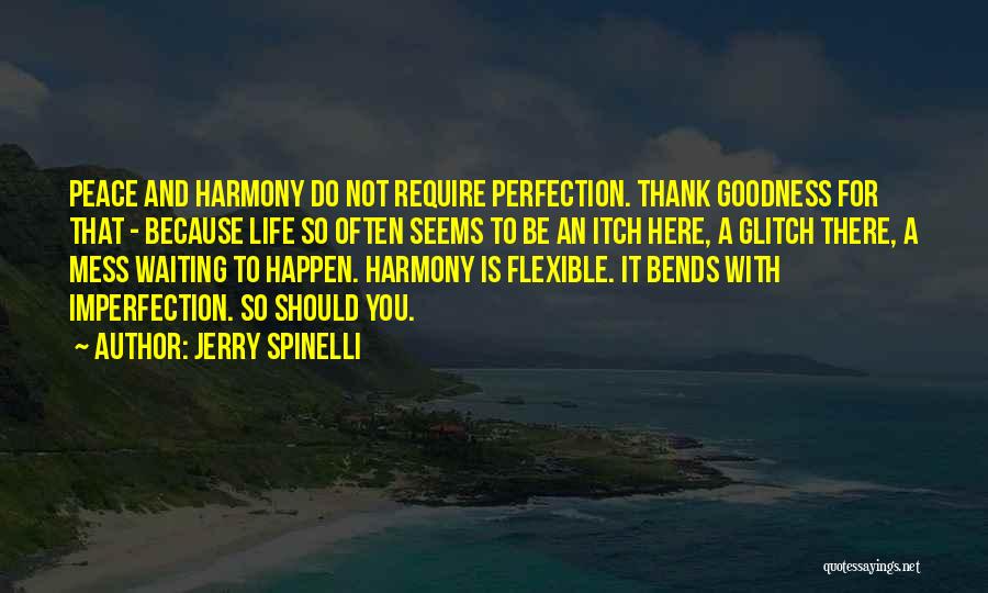 Jerry Spinelli Quotes: Peace And Harmony Do Not Require Perfection. Thank Goodness For That - Because Life So Often Seems To Be An