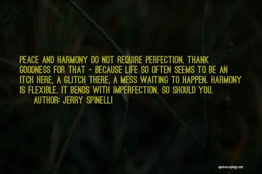 Jerry Spinelli Quotes: Peace And Harmony Do Not Require Perfection. Thank Goodness For That - Because Life So Often Seems To Be An