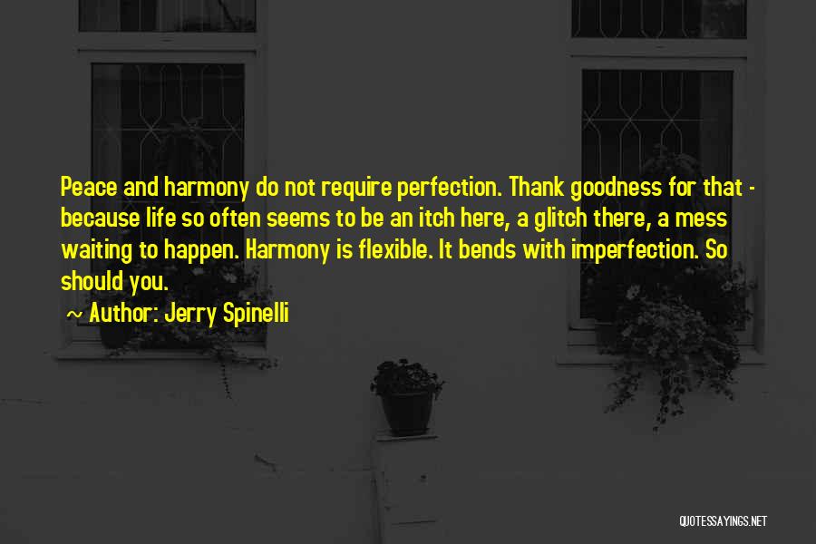 Jerry Spinelli Quotes: Peace And Harmony Do Not Require Perfection. Thank Goodness For That - Because Life So Often Seems To Be An
