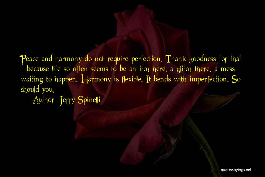 Jerry Spinelli Quotes: Peace And Harmony Do Not Require Perfection. Thank Goodness For That - Because Life So Often Seems To Be An