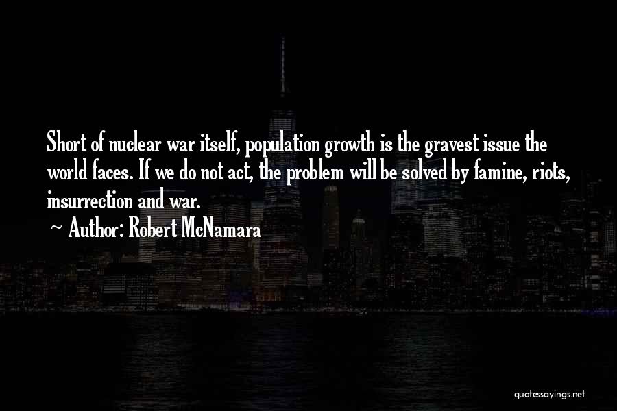 Robert McNamara Quotes: Short Of Nuclear War Itself, Population Growth Is The Gravest Issue The World Faces. If We Do Not Act, The