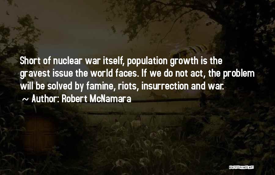 Robert McNamara Quotes: Short Of Nuclear War Itself, Population Growth Is The Gravest Issue The World Faces. If We Do Not Act, The