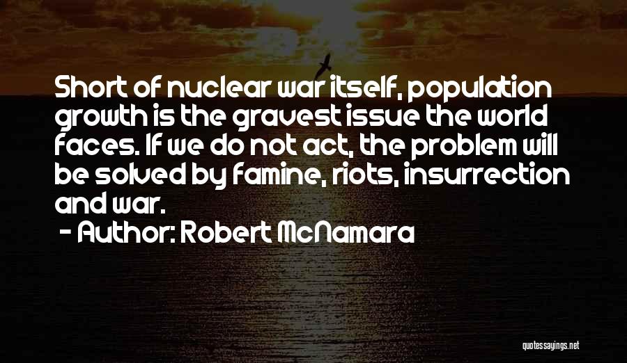 Robert McNamara Quotes: Short Of Nuclear War Itself, Population Growth Is The Gravest Issue The World Faces. If We Do Not Act, The