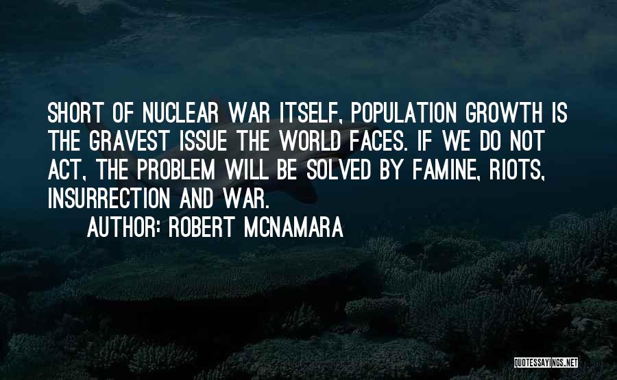 Robert McNamara Quotes: Short Of Nuclear War Itself, Population Growth Is The Gravest Issue The World Faces. If We Do Not Act, The