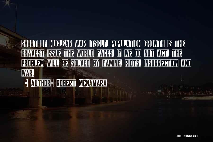 Robert McNamara Quotes: Short Of Nuclear War Itself, Population Growth Is The Gravest Issue The World Faces. If We Do Not Act, The