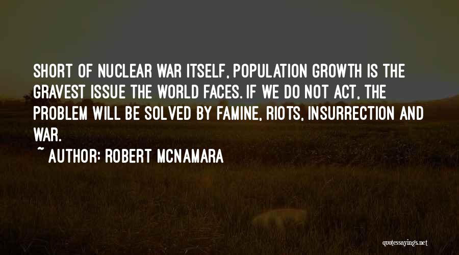 Robert McNamara Quotes: Short Of Nuclear War Itself, Population Growth Is The Gravest Issue The World Faces. If We Do Not Act, The