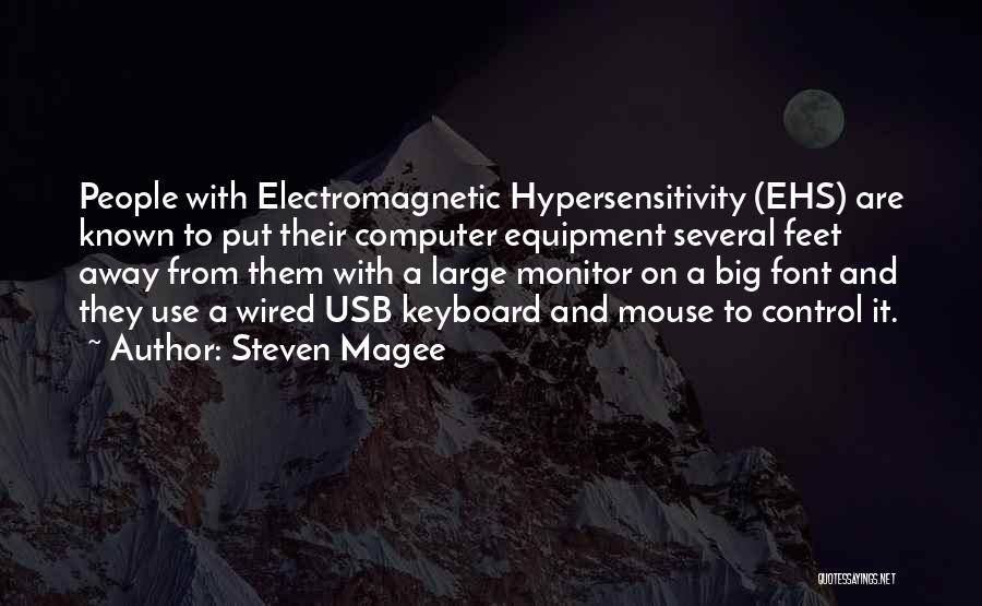 Steven Magee Quotes: People With Electromagnetic Hypersensitivity (ehs) Are Known To Put Their Computer Equipment Several Feet Away From Them With A Large