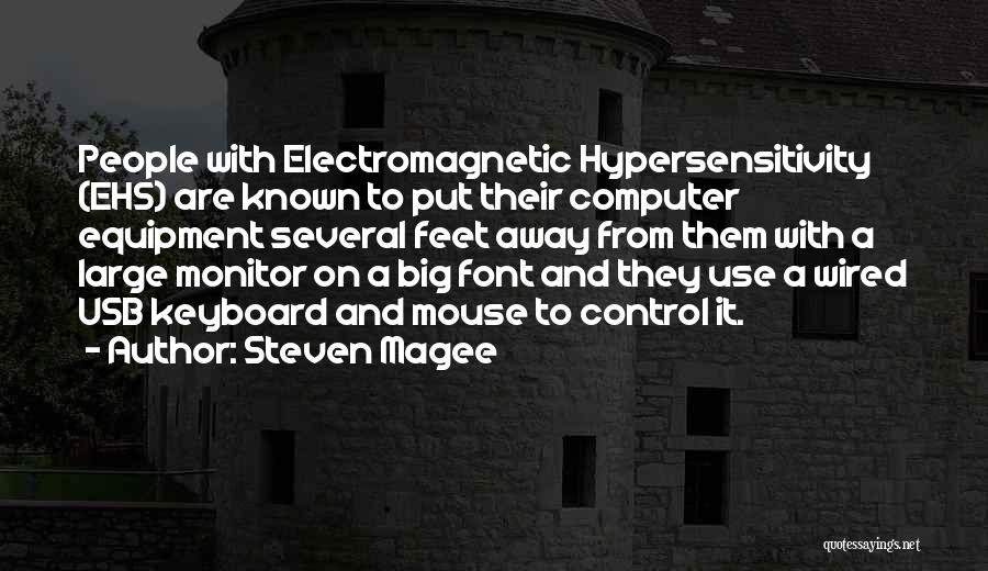 Steven Magee Quotes: People With Electromagnetic Hypersensitivity (ehs) Are Known To Put Their Computer Equipment Several Feet Away From Them With A Large