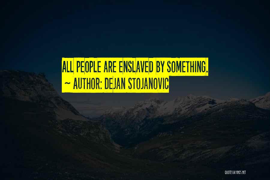 Dejan Stojanovic Quotes: All People Are Enslaved By Something.