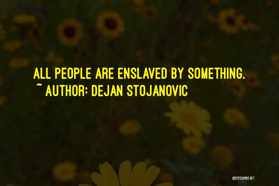 Dejan Stojanovic Quotes: All People Are Enslaved By Something.