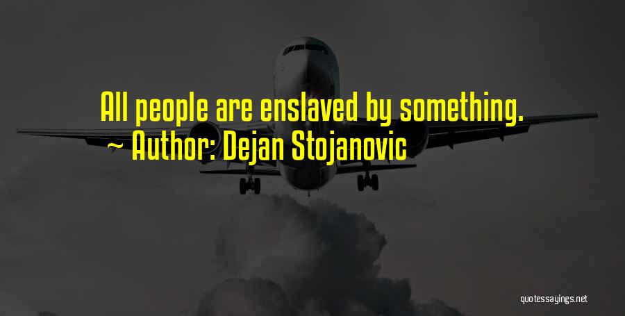 Dejan Stojanovic Quotes: All People Are Enslaved By Something.