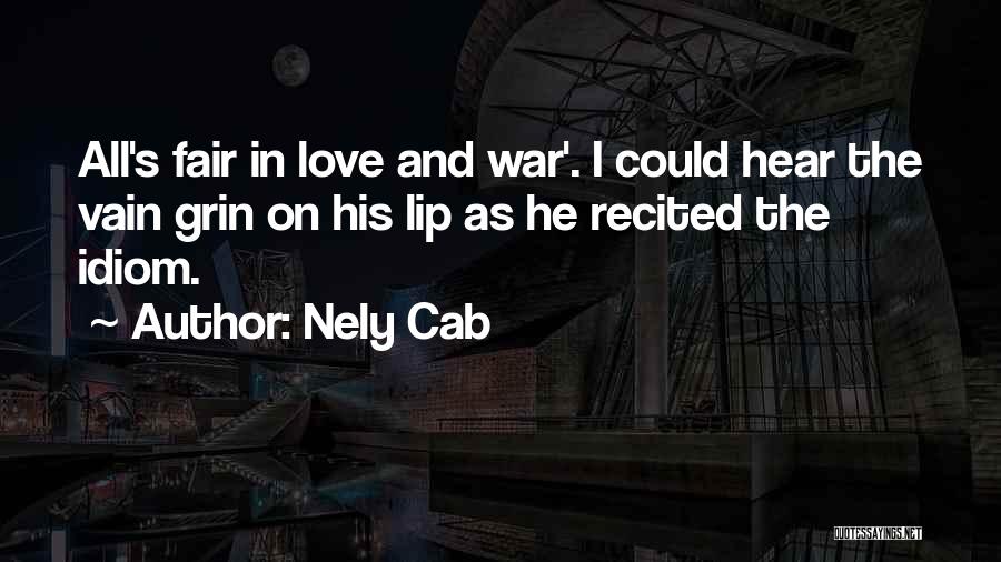 Nely Cab Quotes: All's Fair In Love And War'. I Could Hear The Vain Grin On His Lip As He Recited The Idiom.