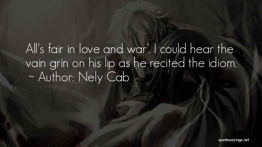 Nely Cab Quotes: All's Fair In Love And War'. I Could Hear The Vain Grin On His Lip As He Recited The Idiom.