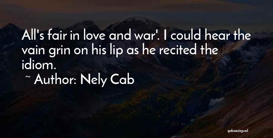 Nely Cab Quotes: All's Fair In Love And War'. I Could Hear The Vain Grin On His Lip As He Recited The Idiom.