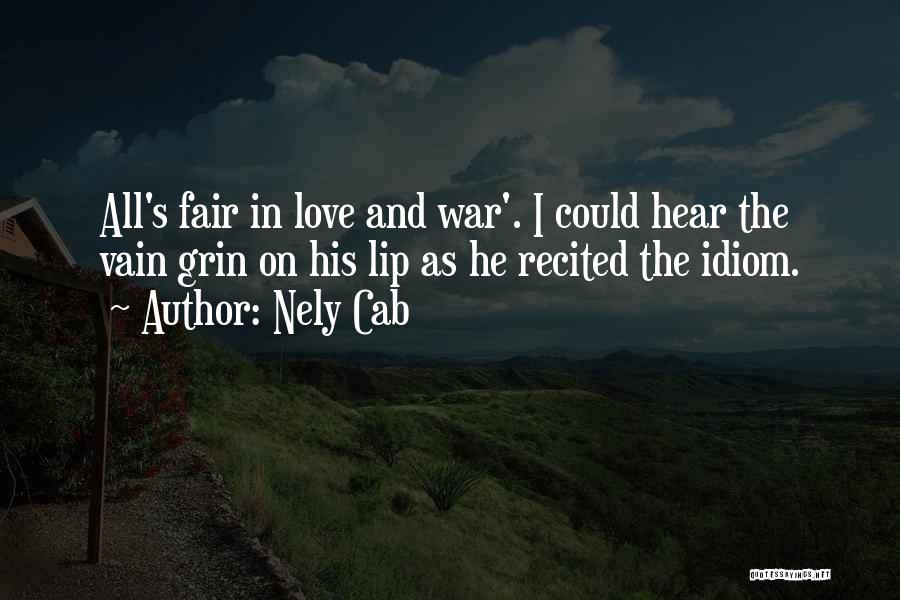 Nely Cab Quotes: All's Fair In Love And War'. I Could Hear The Vain Grin On His Lip As He Recited The Idiom.
