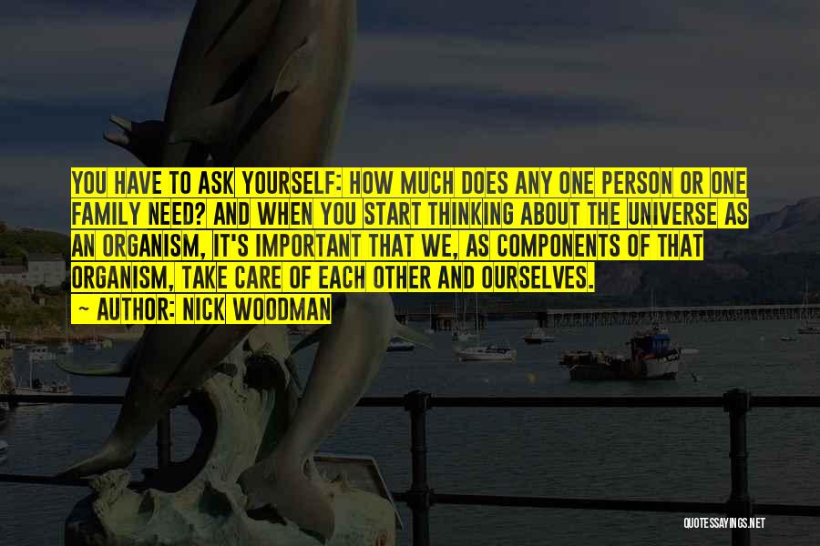 Nick Woodman Quotes: You Have To Ask Yourself: How Much Does Any One Person Or One Family Need? And When You Start Thinking