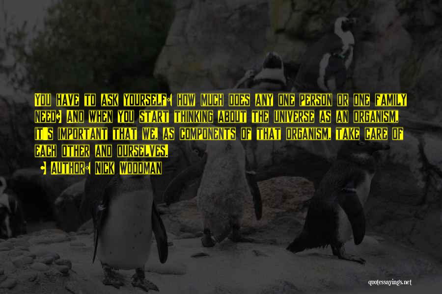 Nick Woodman Quotes: You Have To Ask Yourself: How Much Does Any One Person Or One Family Need? And When You Start Thinking