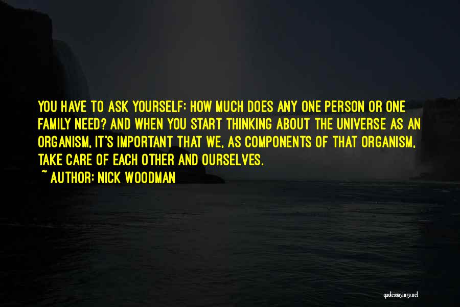 Nick Woodman Quotes: You Have To Ask Yourself: How Much Does Any One Person Or One Family Need? And When You Start Thinking