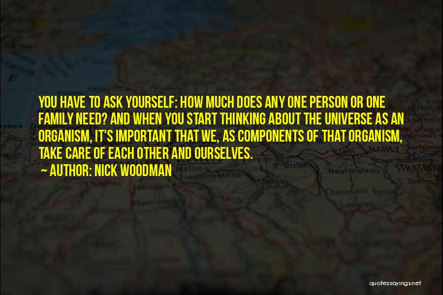 Nick Woodman Quotes: You Have To Ask Yourself: How Much Does Any One Person Or One Family Need? And When You Start Thinking