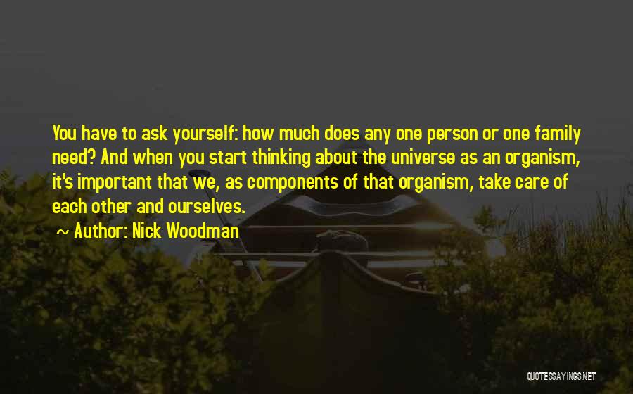 Nick Woodman Quotes: You Have To Ask Yourself: How Much Does Any One Person Or One Family Need? And When You Start Thinking