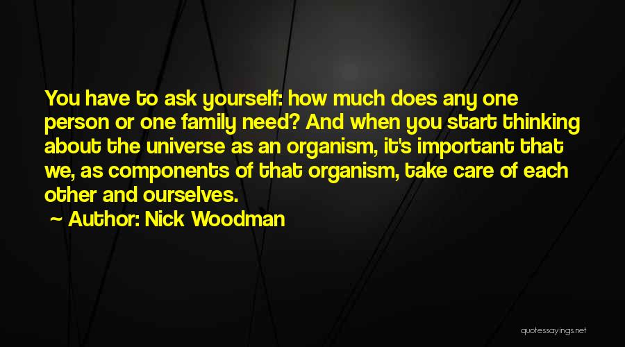 Nick Woodman Quotes: You Have To Ask Yourself: How Much Does Any One Person Or One Family Need? And When You Start Thinking