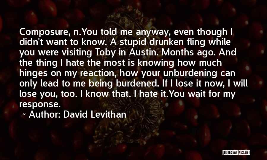 David Levithan Quotes: Composure, N.you Told Me Anyway, Even Though I Didn't Want To Know. A Stupid Drunken Fling While You Were Visiting