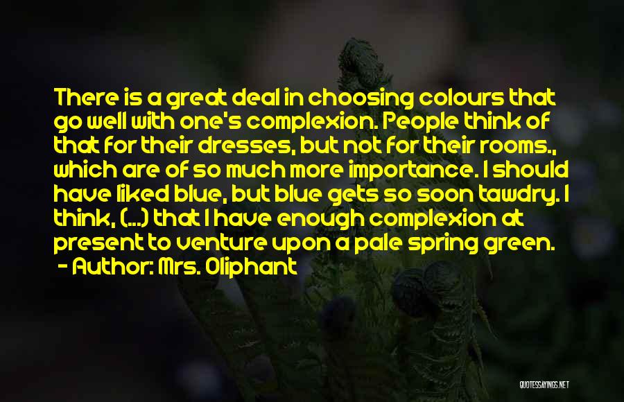 Mrs. Oliphant Quotes: There Is A Great Deal In Choosing Colours That Go Well With One's Complexion. People Think Of That For Their