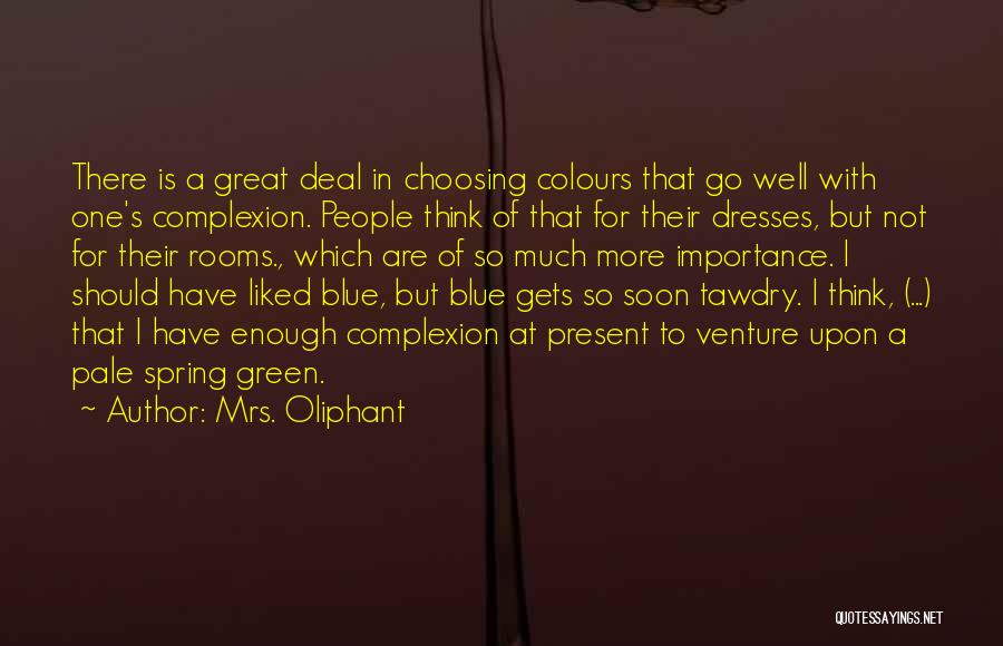 Mrs. Oliphant Quotes: There Is A Great Deal In Choosing Colours That Go Well With One's Complexion. People Think Of That For Their