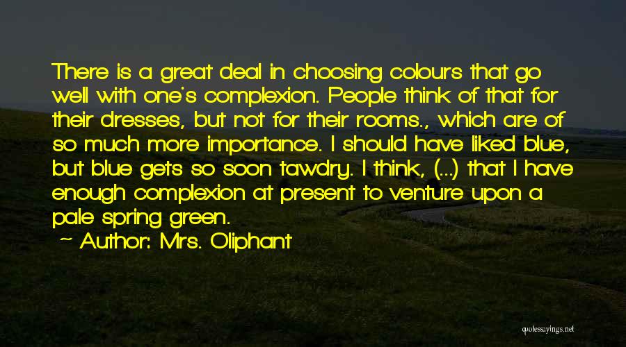 Mrs. Oliphant Quotes: There Is A Great Deal In Choosing Colours That Go Well With One's Complexion. People Think Of That For Their