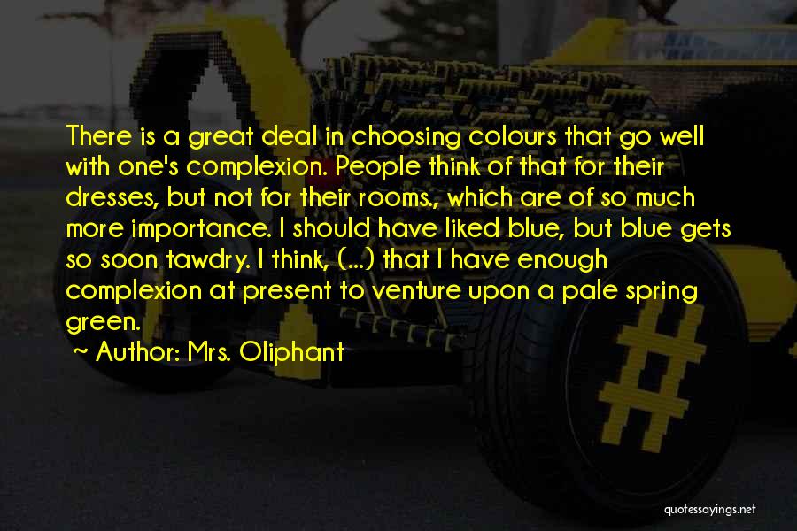 Mrs. Oliphant Quotes: There Is A Great Deal In Choosing Colours That Go Well With One's Complexion. People Think Of That For Their