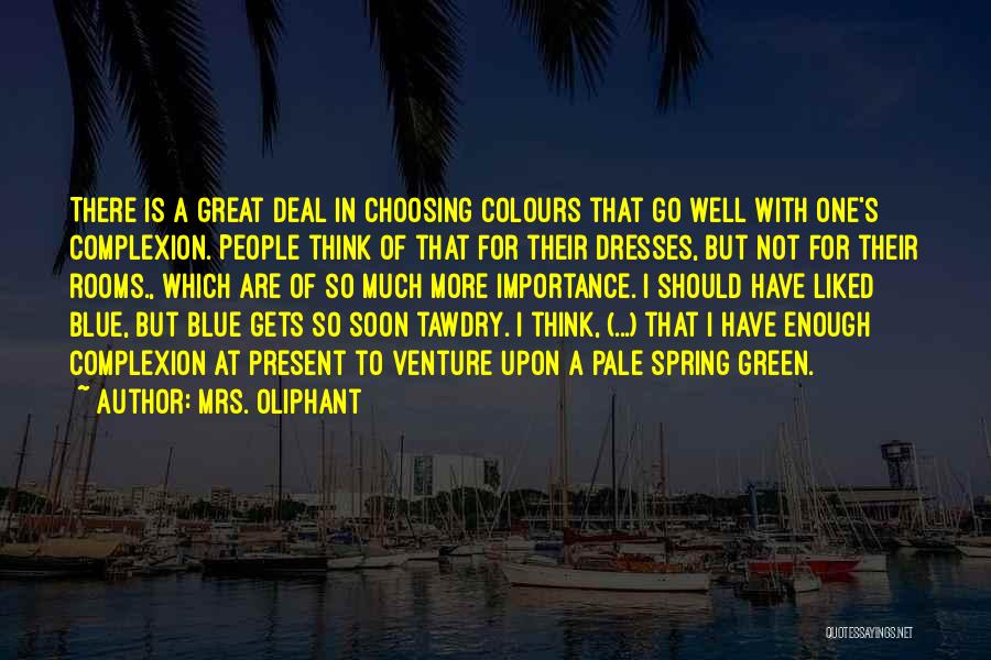 Mrs. Oliphant Quotes: There Is A Great Deal In Choosing Colours That Go Well With One's Complexion. People Think Of That For Their