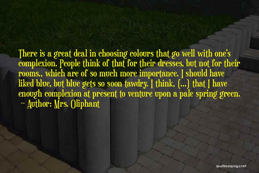 Mrs. Oliphant Quotes: There Is A Great Deal In Choosing Colours That Go Well With One's Complexion. People Think Of That For Their