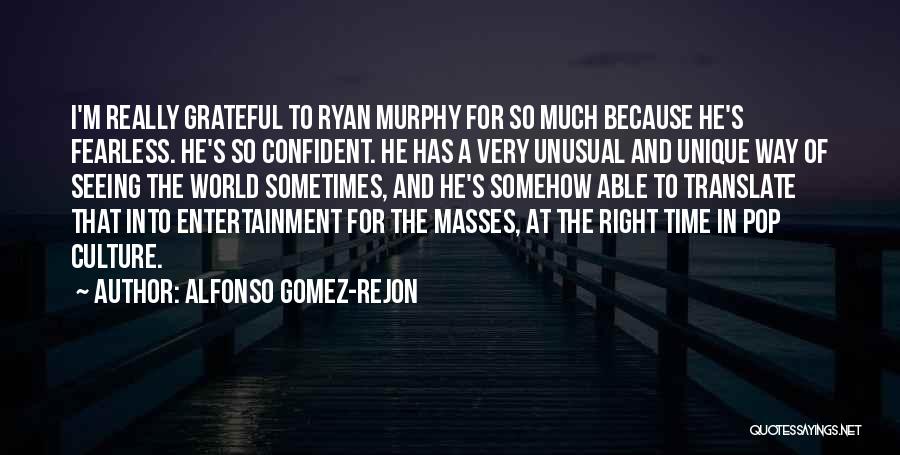 Alfonso Gomez-Rejon Quotes: I'm Really Grateful To Ryan Murphy For So Much Because He's Fearless. He's So Confident. He Has A Very Unusual