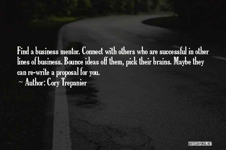 Cory Trepanier Quotes: Find A Business Mentor. Connect With Others Who Are Successful In Other Lines Of Business. Bounce Ideas Off Them, Pick