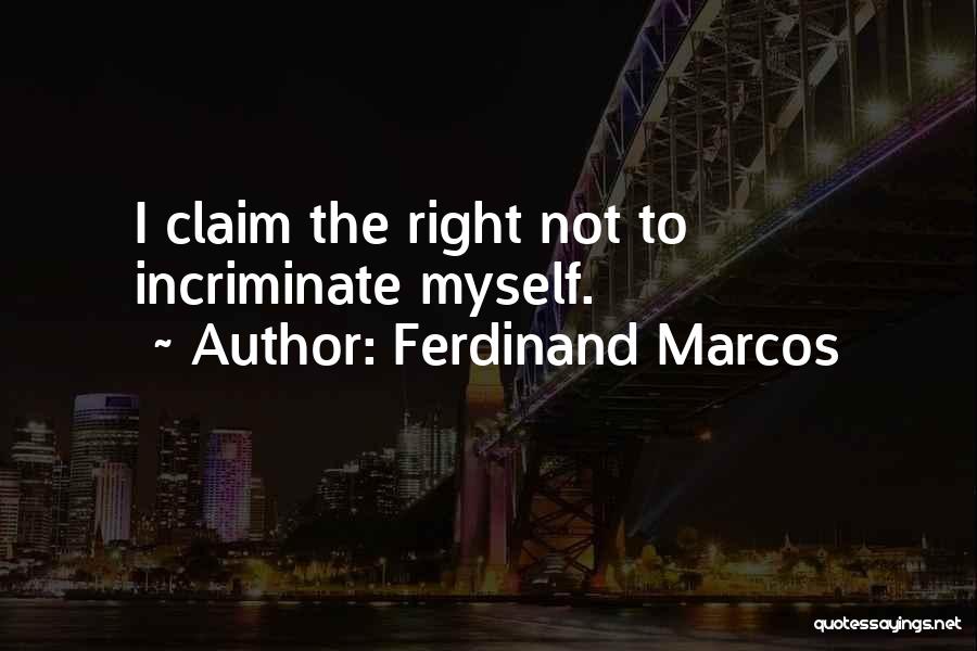 Ferdinand Marcos Quotes: I Claim The Right Not To Incriminate Myself.