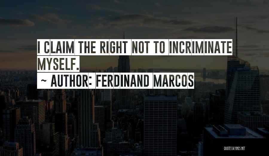 Ferdinand Marcos Quotes: I Claim The Right Not To Incriminate Myself.