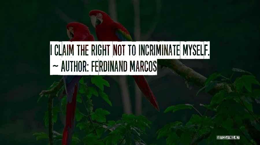 Ferdinand Marcos Quotes: I Claim The Right Not To Incriminate Myself.