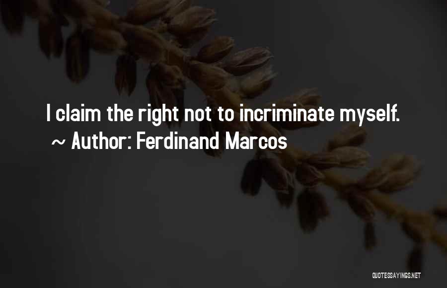 Ferdinand Marcos Quotes: I Claim The Right Not To Incriminate Myself.