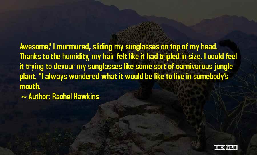 Rachel Hawkins Quotes: Awesome, I Murmured, Sliding My Sunglasses On Top Of My Head. Thanks To The Humidity, My Hair Felt Like It