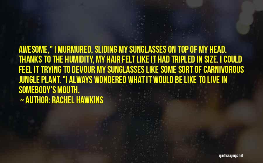 Rachel Hawkins Quotes: Awesome, I Murmured, Sliding My Sunglasses On Top Of My Head. Thanks To The Humidity, My Hair Felt Like It