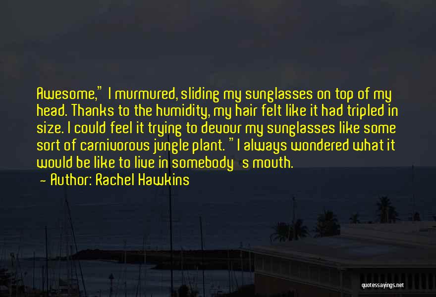 Rachel Hawkins Quotes: Awesome, I Murmured, Sliding My Sunglasses On Top Of My Head. Thanks To The Humidity, My Hair Felt Like It