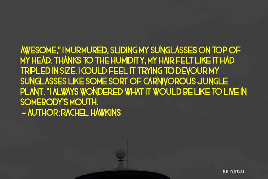Rachel Hawkins Quotes: Awesome, I Murmured, Sliding My Sunglasses On Top Of My Head. Thanks To The Humidity, My Hair Felt Like It