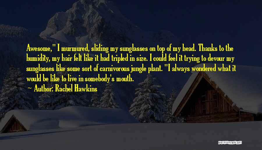 Rachel Hawkins Quotes: Awesome, I Murmured, Sliding My Sunglasses On Top Of My Head. Thanks To The Humidity, My Hair Felt Like It