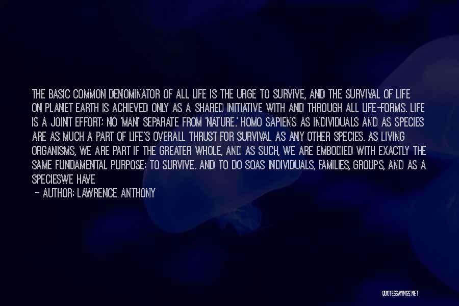 Lawrence Anthony Quotes: The Basic Common Denominator Of All Life Is The Urge To Survive, And The Survival Of Life On Planet Earth