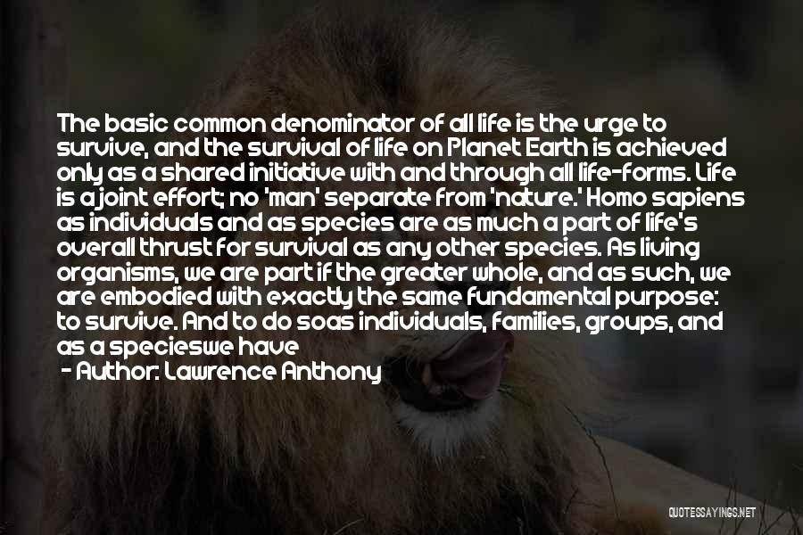 Lawrence Anthony Quotes: The Basic Common Denominator Of All Life Is The Urge To Survive, And The Survival Of Life On Planet Earth