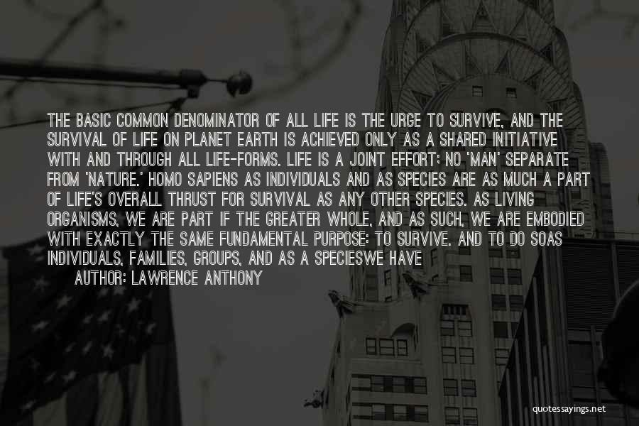 Lawrence Anthony Quotes: The Basic Common Denominator Of All Life Is The Urge To Survive, And The Survival Of Life On Planet Earth