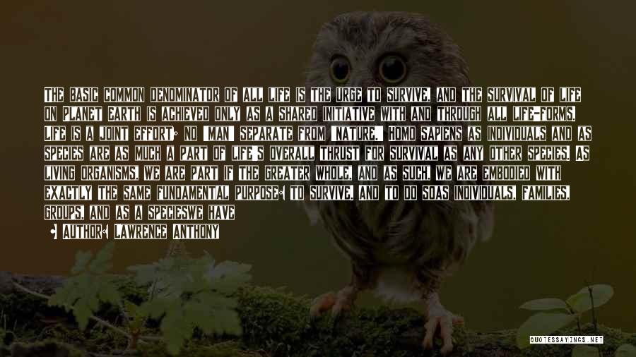 Lawrence Anthony Quotes: The Basic Common Denominator Of All Life Is The Urge To Survive, And The Survival Of Life On Planet Earth