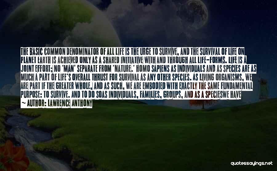 Lawrence Anthony Quotes: The Basic Common Denominator Of All Life Is The Urge To Survive, And The Survival Of Life On Planet Earth