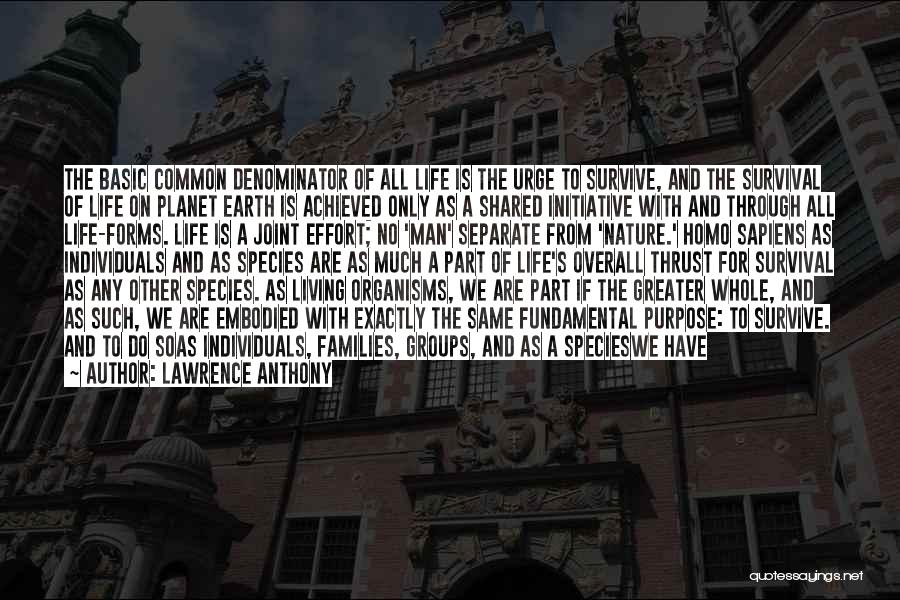 Lawrence Anthony Quotes: The Basic Common Denominator Of All Life Is The Urge To Survive, And The Survival Of Life On Planet Earth