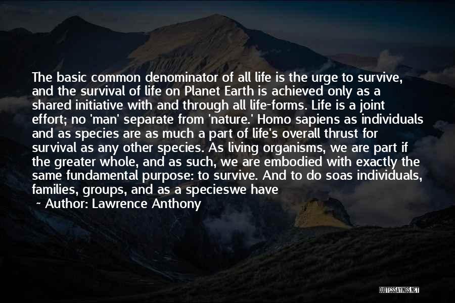Lawrence Anthony Quotes: The Basic Common Denominator Of All Life Is The Urge To Survive, And The Survival Of Life On Planet Earth